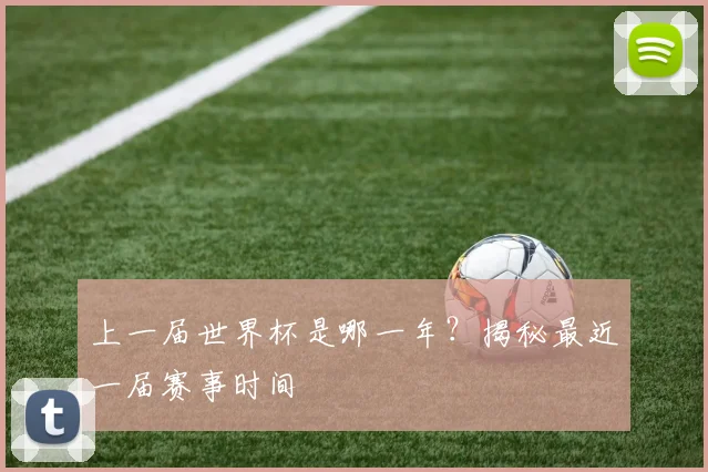 上一届世界杯是哪一年？揭秘最近一届赛事时间