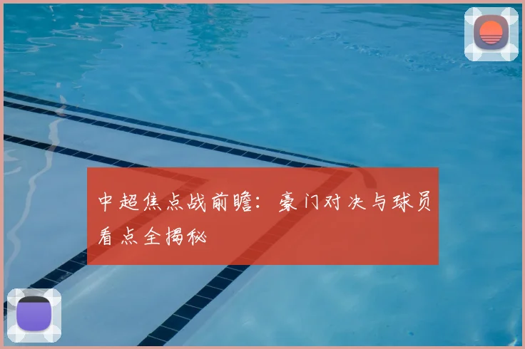 中超焦点战前瞻：豪门对决与球员看点全揭秘